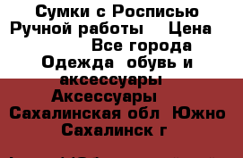 Сумки с Росписью Ручной работы! › Цена ­ 3 990 - Все города Одежда, обувь и аксессуары » Аксессуары   . Сахалинская обл.,Южно-Сахалинск г.